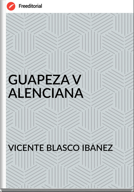 VICENTE BLASCO IBÁÑEZ GUAPEZA V ALENCIANA