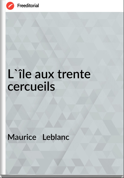 Maurice Leblanc L'île aux trente cercueils