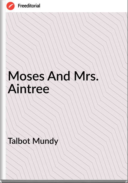 Talbot Mundy  - Moses And Mrs. Aintree