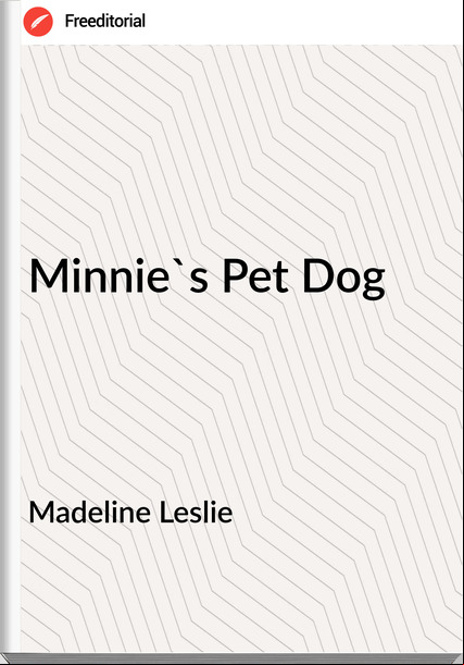 Madeline Leslie  - Minnie's Pet Dog