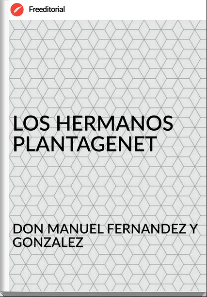 DON MANUEL FERNANDEZ Y GONZALEZ - LOS HERMANOS PLANTAGENET