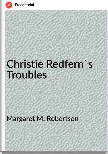 Margaret M. Robertson Christie Redfern's Troubles