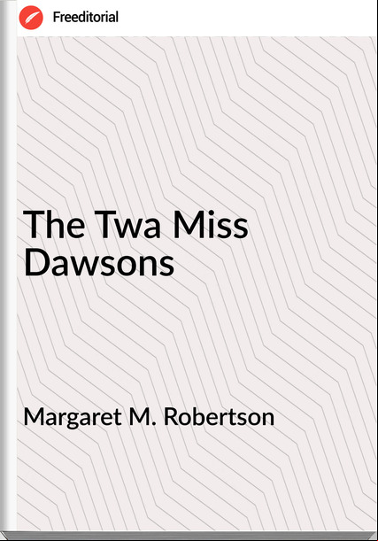 Margaret M. Robertson The Twa Miss Dawsons