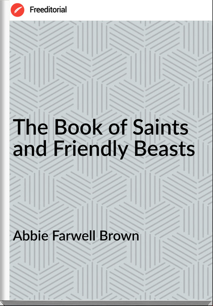 Abbie Farwell Brown - The Book of Saints and Friendly Beasts