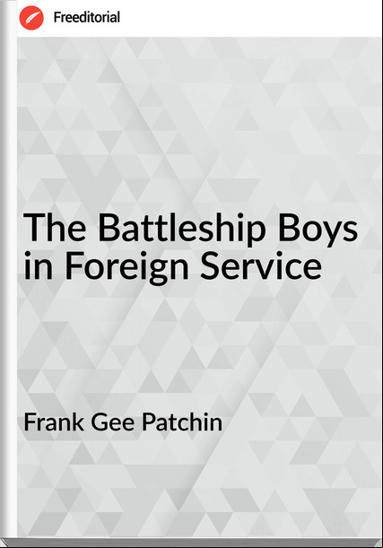 Frank Gee Patchin - The Battleship Boys in Foreign Service