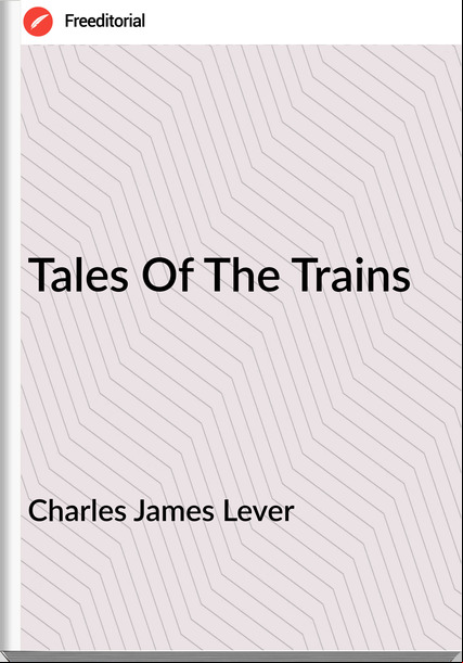 Charles James Lever Tales Of The Trains