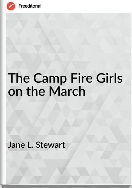 Jane L. Stewart - The Camp Fire Girls on the March