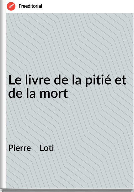 Pierre Loti Le livre de la pitié et de la mort