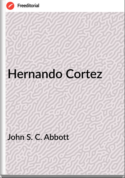 John S. C. Abbott - Hernando Cortez