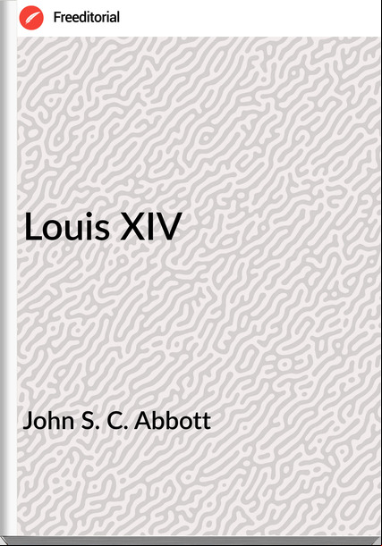 John S. C. Abbott - Louis XIV