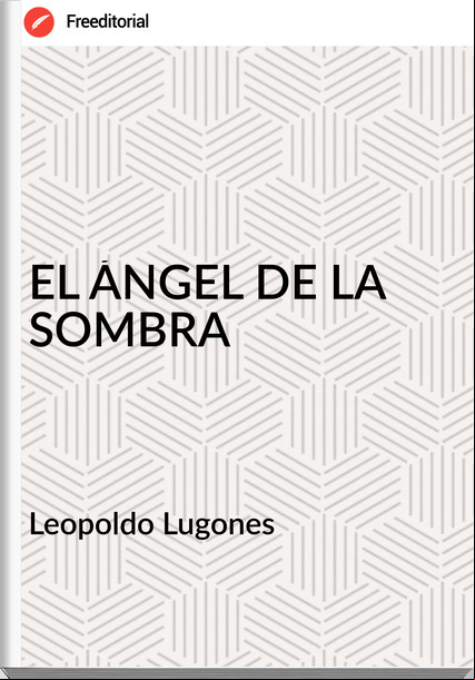 Leopoldo Lugones  EL ÁNGEL DE LA SOMBRA