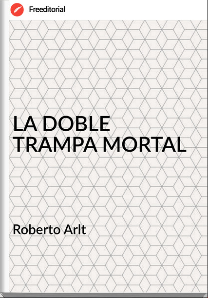  Roberto Arlt  - LA DOBLE TRAMPA MORTAL
