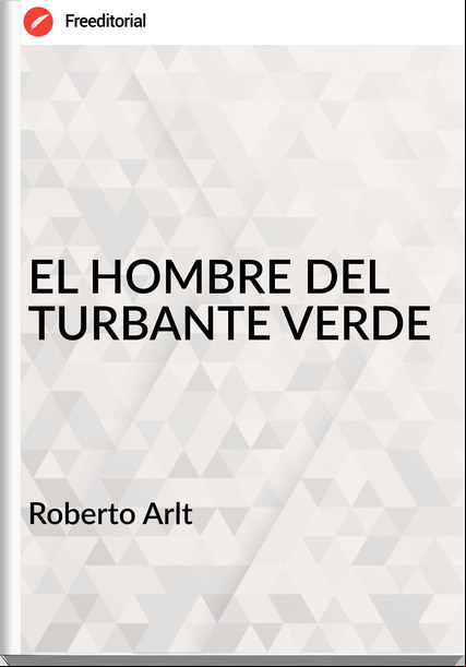  Roberto Arlt  - EL HOMBRE DEL TURBANTE VERDE