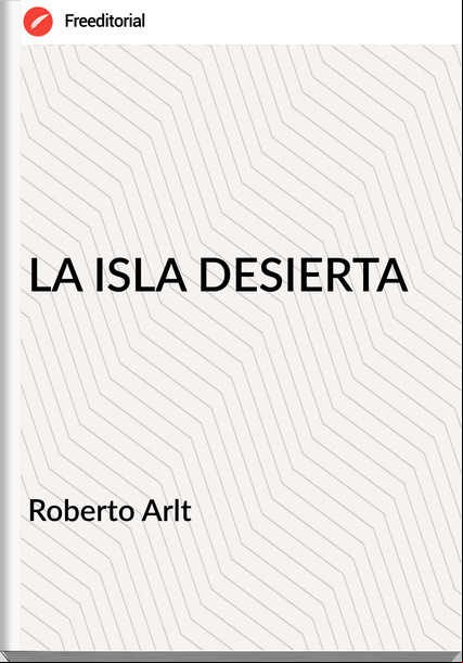 Roberto Arlt LA ISLA DESIERTA