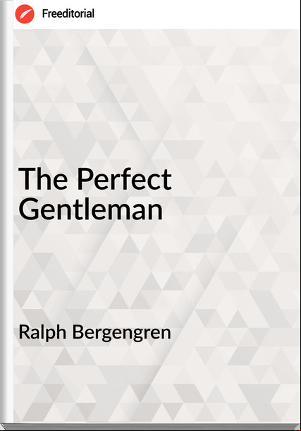 Ralph Bergengren The Perfect Gentleman