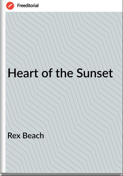 Rex Beach - Heart of the Sunset