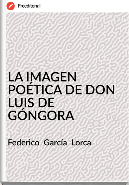 Federico García Lorca LA IMAGEN POÉTICA DE DON LUIS DE GÓNGORA