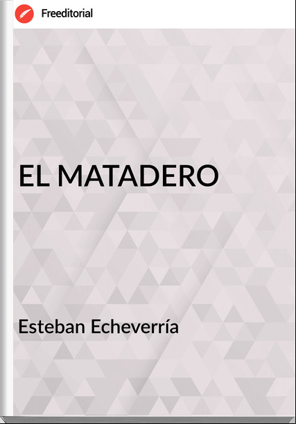 Esteban Echeverría - EL MATADERO