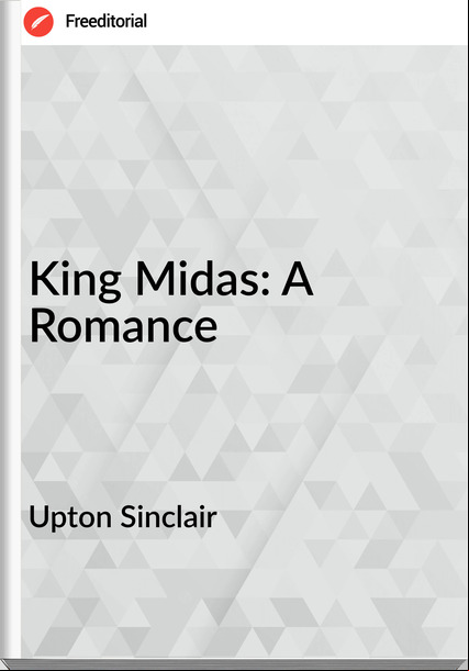 Upton Sinclair King Midas: A Romance