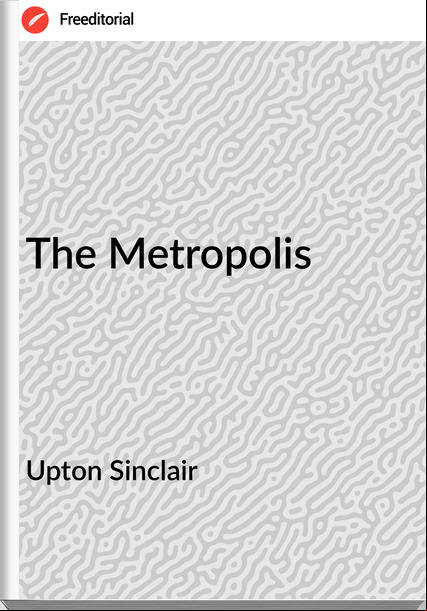 Upton Sinclair The Metropolis