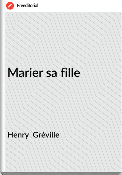 Henry  Gréville - Marier sa fille
