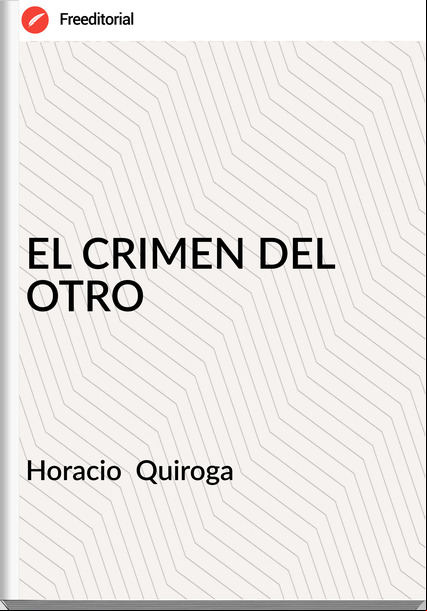 Horacio  Quiroga - EL CRIMEN DEL OTRO