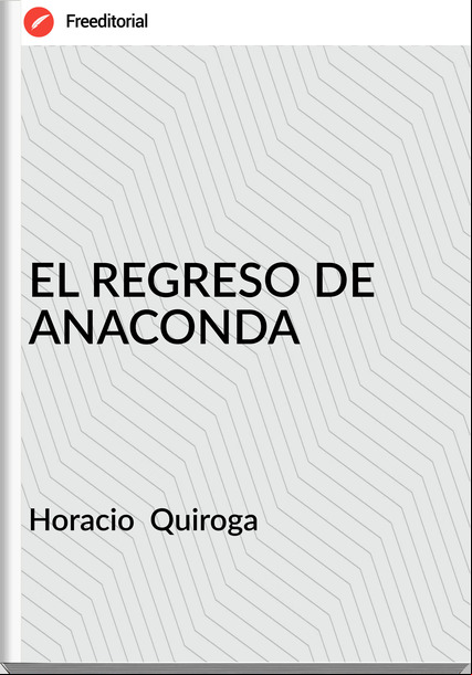 Horacio Quiroga EL REGRESO DE ANACONDA