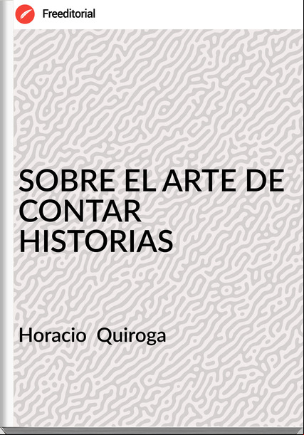 Horacio Quiroga SOBRE EL ARTE DE CONTAR HISTORIAS