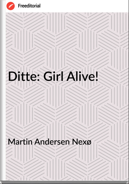Martin Andersen Nexø - Ditte: Girl Alive!