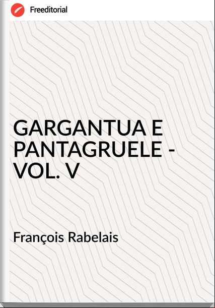  François Rabelais - GARGANTUA E PANTAGRUELE - VOL. V