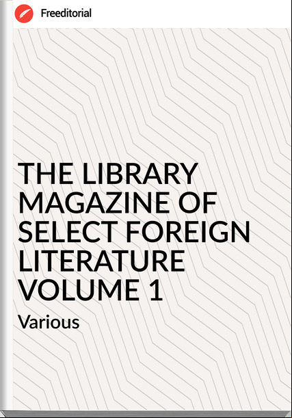 Various THE LIBRARY MAGAZINE OF SELECT FOREIGN LITERATURE VOLUME 1