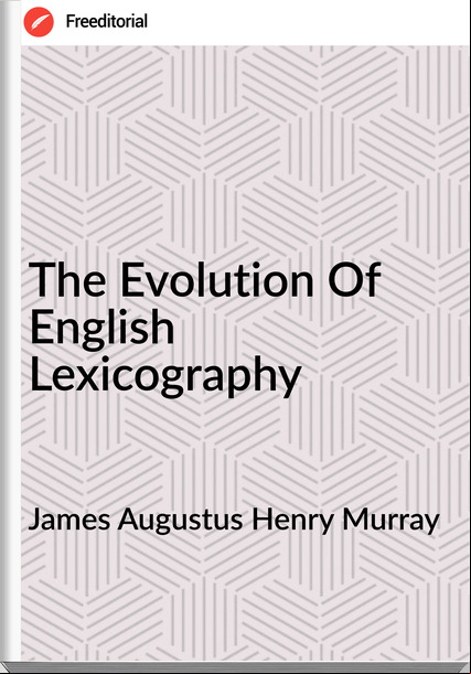 James Augustus Henry Murray - The Evolution Of English Lexicography