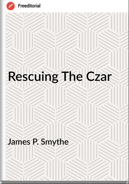 James P. Smythe - Rescuing The Czar
