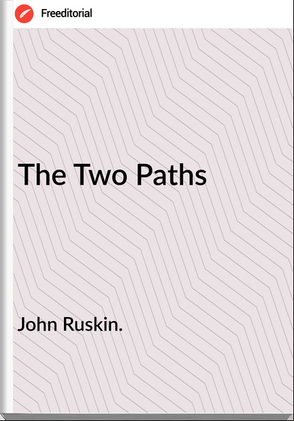 John Ruskin.  - The Two Paths