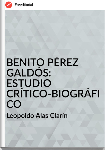 Leopoldo Alas Clarín BENITO PÉREZ GALDÓS: ESTUDIO CRÍTICO-BIOGRÁFICO