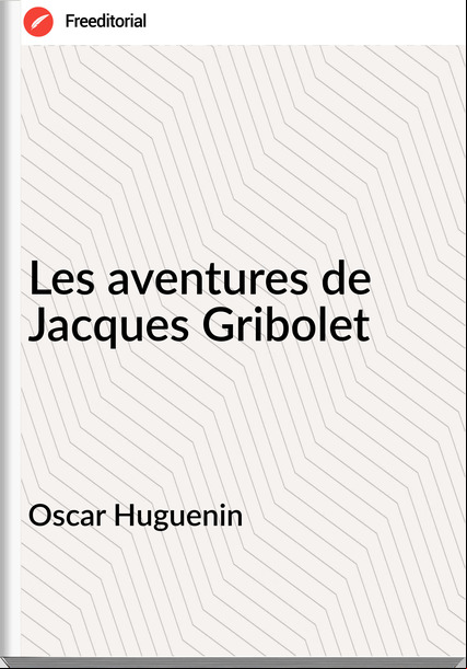 Oscar Huguenin - Les aventures de Jacques Gribolet