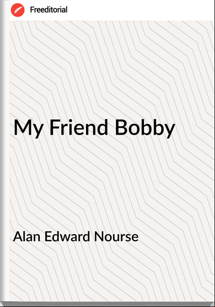 Alan Edward Nourse - My Friend Bobby