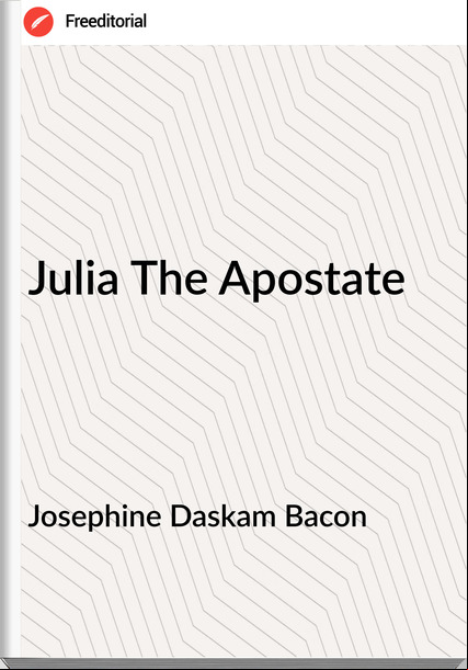 Josephine Daskam Bacon - Julia The Apostate