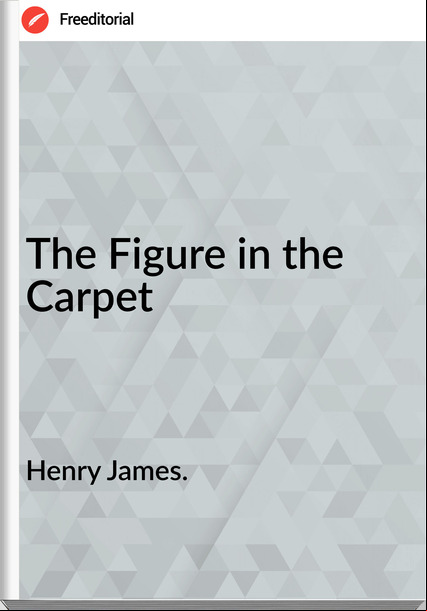 Henry James. - The Figure in the Carpet