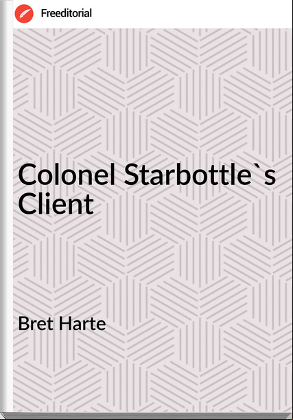 Bret Harte - Colonel Starbottle's Client