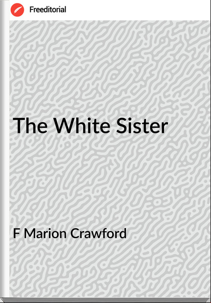 F Marion Crawford - The White Sister