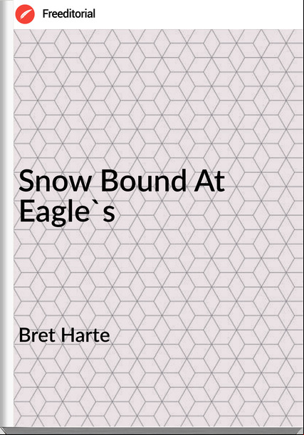 Bret Harte Snow Bound At Eagle's