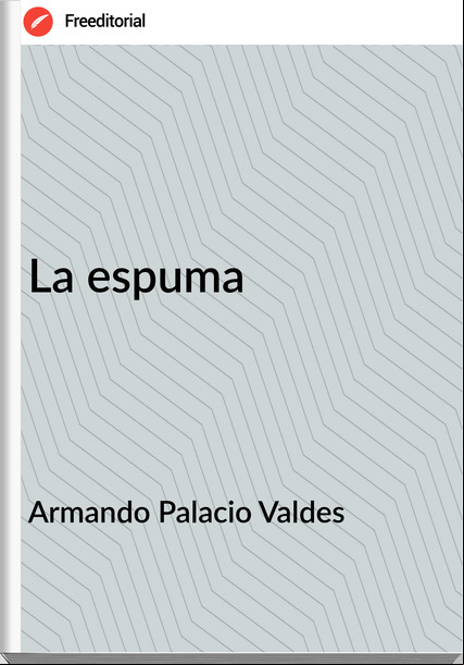 Armando Palacio Valdes - La espuma