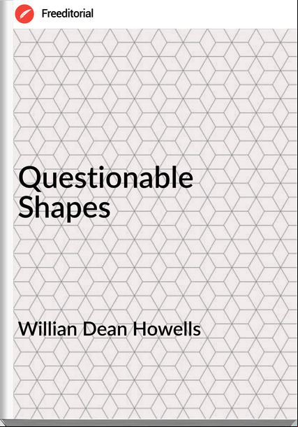 Willian Dean Howells - Questionable Shapes
