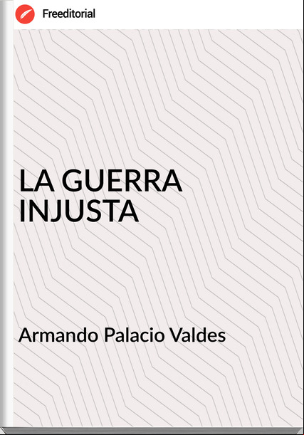 Armando Palacio Valdes - LA GUERRA INJUSTA