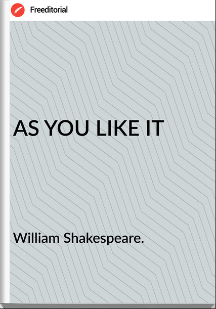 William Shakespeare. - AS YOU LIKE IT