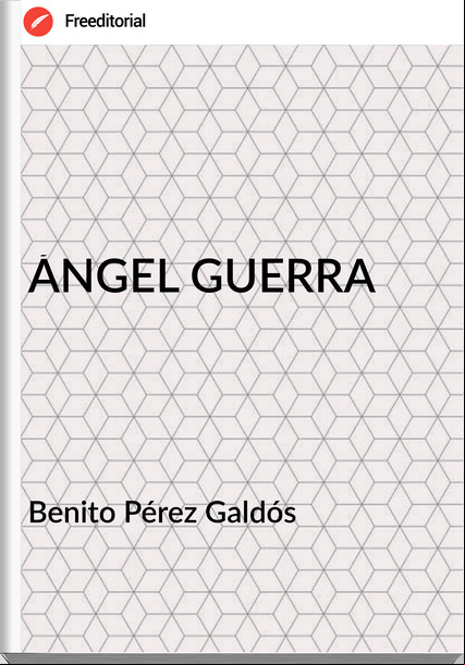 Benito Pérez Galdós - ÁNGEL GUERRA