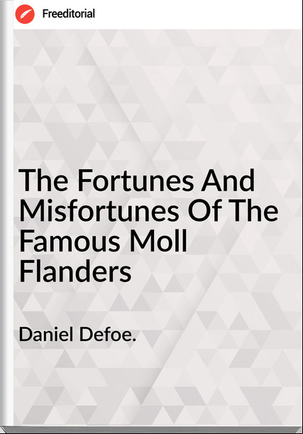 Daniel Defoe. The Fortunes And Misfortunes Of The Famous Moll Flanders