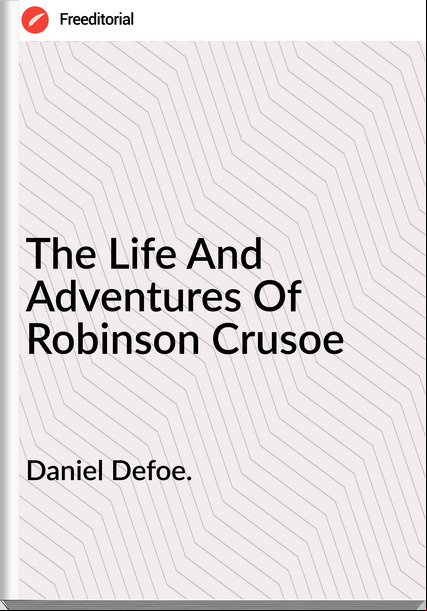 Daniel Defoe. The Life And Adventures Of Robinson Crusoe
