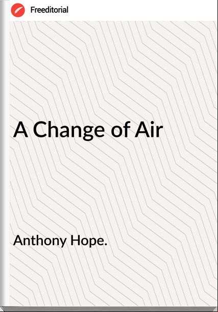 Anthony Hope. - A Change of Air